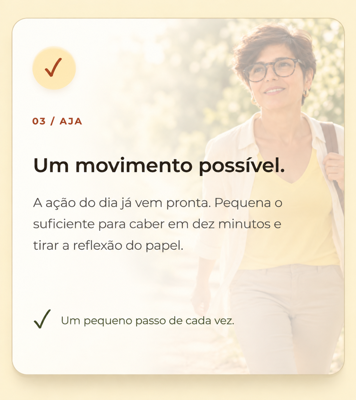 03 / AJA — Um movimento possível. A ação do dia já vem pronta. Pequena o suficiente para caber em dez minutos e tirar a reflexão do papel. Um pequeno passo de cada vez.